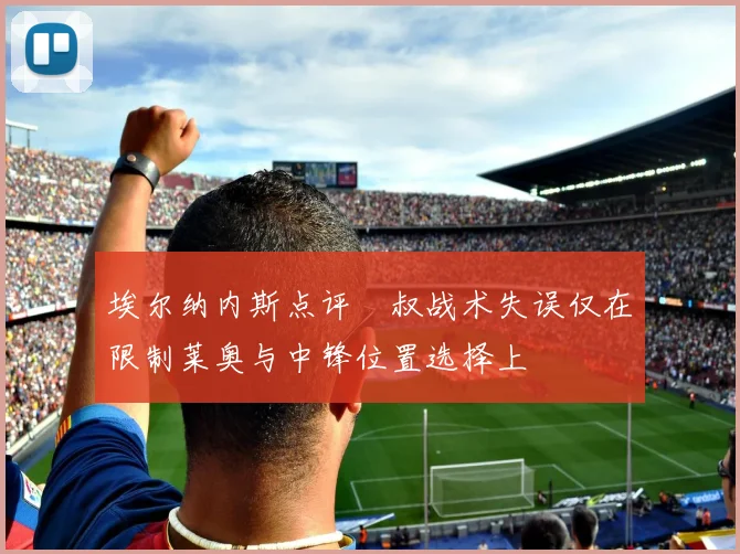 埃尔纳内斯点评囧叔战术失误仅在限制莱奥与中锋位置选择上